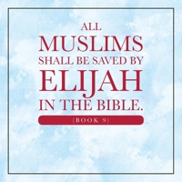 All Muslims shall be saved by Elijah in the Bible. (Book 9) B0F22XTYMF Book Cover