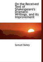 On the Received Text of Shakespeare's Dramatic Writings 3337394809 Book Cover