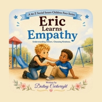 Eric Learns Empathy: Understanding Others. Choosing Kindness. (A to Z Social Issues Children Face) B0HBVLBGZJ Book Cover