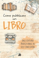 Come pubblicare un libro: dall'editoria tradizionale al self-publishing B092P62M9P Book Cover