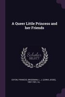 A Queer Little Princess and Her Friends 1341610071 Book Cover