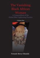 The Vanishing Black African Woman: Volume One: A Compendium of the Global Skin-Lightening Practice 995676356X Book Cover