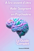 A LIRE AVANT D’ÊTRE AIDE-SOIGNANT EN PSYCHIATRIE, LE GUIDE COMPLET (French Edition) B0CFCYXND9 Book Cover