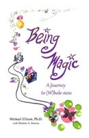 Being Magic: A Journey to (W)hole-ness B0B8BJZ6TT Book Cover