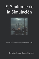 El Síndrome de la Simulación: Duda Existencial o Delirio Digital (Spanish Edition) B0FFT1713R Book Cover