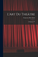 L'art Du Théâtre: A Madame ***.... 1017832285 Book Cover