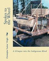 Spokes to the Wheel: A Glimpse into the Indigenous Mind 1456416022 Book Cover
