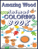 Amazing Wood Animals Coloring Book: A Coloring Book with Adorable and amazing Woods animals for kids and Adults B08FKW1XSK Book Cover