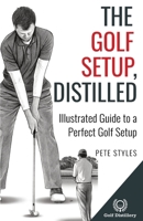 The Golf Setup, Distilled: Illustrated Guide to a Perfect Golf Setup (Golf, Distilled) 177741833X Book Cover