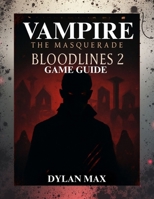 VAMPIRE: THE MASQUERADE BLOODLINES 2 GAME GUIDE (WITH MAP): Maximize Your Power,Outsmart Rivals,And Discover Every Hidden Path In Seattle’s Underworld B0FWCCSYQ3 Book Cover