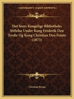 Det Store Kongelige Bibliotheks Stiftelse Under Kong Frederik Den Tredie Og Kong Christian Den Femte (1873) 1160074011 Book Cover