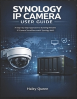 SYNOLOGY IP CAMERA USER GUIDE: A Step-by-Step Approach to Building Reliable IP Camera Surveillance with Synology NAS B0GKNJ5L6C Book Cover
