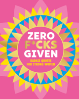 Zero F*cks Given: Badass Quotes for Strong Women 1838611827 Book Cover