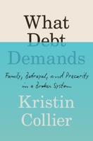 What Debt Demands: Family, Betrayal, and Precarity in a Broken System 1538764989 Book Cover