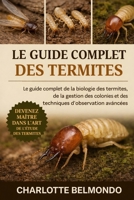 LE GUIDE COMPLET DES TERMITES: Le guide complet de la biologie des termites, de la gestion des colonies et des techniques d'observation avancées (French Edition) B0GKWWLTV7 Book Cover