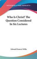 Who Is Christ? the Question Considered in 6 Lectures 0548324352 Book Cover