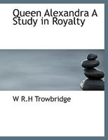 Queen Alexandra A Study in Royalty 1171696418 Book Cover
