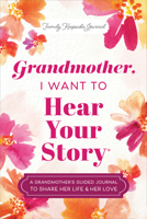 Grandmother, I Want to Hear Your Story: A Grandmother's Guided Journal to Share Her Life & Her Love (Hear Your Story Books) 1464251355 Book Cover