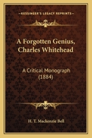 A Forgotten Genius: Charles Whitehead. A Critical Monograph 0548736782 Book Cover