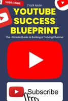 YouTube Success Blueprint: The Ultimate Guide to Building a Thriving Channel B0BVD5Q2LN Book Cover