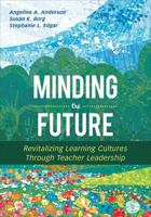 Minding the Future: Revitalizing Learning Cultures Through Teacher Leadership 1544318286 Book Cover