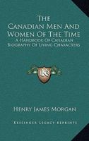 The Canadian Men and Women of the Time: A Handbook of Canadian Biography of Living Characters 116407962X Book Cover