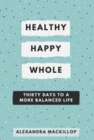 Healthy, Happy, Whole: Thirty days to a more balanced life 1710379162 Book Cover