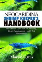 NEOCARIDINA SHRIMP KEEPER'S HANDBOOK: THE ULTIMATE GUIDE TO CARE, BREEDING, DIETARY REQUIREMENTS, HEALTH AND MAINTENANCE B0FBL3RMT7 Book Cover