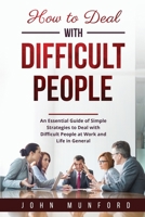 How to Deal with Difficult People: An Essential Guide of Simple Strategies to Deal with Difficult People at Work and Life in General 1088228380 Book Cover