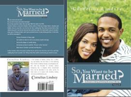 So, You Want To Be Married? Second Edition: An Alternative to Dating and Perfecting the Journey to Marriage 0988218747 Book Cover