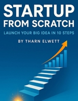 Startup from Scratch: Launch Your Big Idea in 10 Steps (Business and Finance) B0FCRXWWWY Book Cover