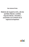 Historia de la guerra civil, y de los partidos liberal y carlista: Segunda Edición, refundida y aumentada con la historia de la regencia de Espartero 3752482214 Book Cover