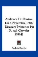 Audience De Rentree Du 4 Novembre 1884: Discours Prononce Par N. Ad. Chevrier (1884) 1168024730 Book Cover