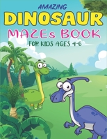 Amazing Dinosaur Mazes Book for Kids Ages 4-6: Dinosaur Mazes Activity Book For Kids Ages, Parents with Enjoy & Fun, Relaxing, Inspiration and challenge your kids... Unique Kids gifts 1677271205 Book Cover