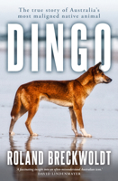 Dingo : The True Story of Australia's Most Maligned Native Animal 1761471171 Book Cover