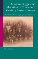 Modernizing Jewish Education in Nineteenth Century Eastern Europe: The School as the Shrine of the Jewish Enlightenment 9004308202 Book Cover