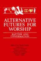 Alternative Futures for Worship: Baptism and Confirmation 0814614949 Book Cover
