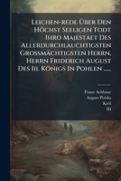 Leichen-Rede Uber Den Hochst Seeligen Todt Ihro Majestaet Des Allerdurchlauchtigsten Grossmachtigsten Herrn, Herrn Friderich August Des III. Konigs in 1273070763 Book Cover