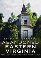 Abandoned Eastern Virginia: Forsaken Fragments of the First Colony 1634991729 Book Cover
