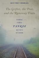 The Grifter, the Poet, and the Runaway Train: Stories from a Yankee Writer's Notebook 1493041487 Book Cover