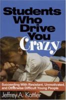 Students Who Drive You Crazy: Succeeding With Resistant, Unmotivated, and Otherwise Difficult Young People
