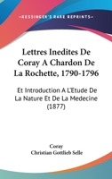 Lettres Inedites De Coray A Chardon De La Rochette, 1790-1796: Et Introduction A L'Etude De La Nature Et De La Medecine (1877) 1160181578 Book Cover
