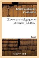 Oeuvres Archa(c)Ologiques Et Litta(c)Raires de A.-J.-B. D'Aigueperse. Tome 2 2013245289 Book Cover