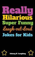 Really Hilarious Super Funny Laugh-Out-Loud Jokes for Kids: Fun Jokes and Puzzles 1533191891 Book Cover