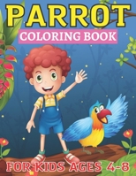 Parrot Coloring Book For Kids Ages 4-8: A Coloring Book Featuring 25+ Extremely Cute and Attractive Parrots, Macaws, Cockatoos from Forests, Jungles With Lot of Coloring Fun & Joy. B09T82XXH8 Book Cover