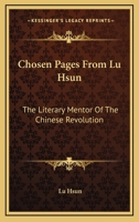 Chosen Pages From Lu Hsun: The Literary Mentor Of The Chinese Revolution 1163141127 Book Cover