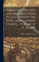 Explanations And Sailing Directions To Accompany The Wind And Current Charts ... Publ. By M. F. Maury 1020956070 Book Cover