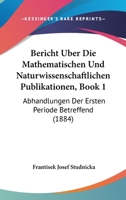 Bericht Uber Die Mathematischen Und Naturwissenschaftlichen Publikationen, Book 1: Abhandlungen Der Ersten Periode Betreffend (1884) 1161024484 Book Cover