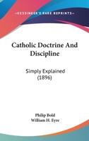 Catholic Doctrine And Discipline: Simply Explained 0548786224 Book Cover