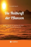 Die Heilkraft der Pflanzen: Substanzen aus der Apotheke der Natur Naturheilkunde hilft und heilt (German Edition) 3384025709 Book Cover